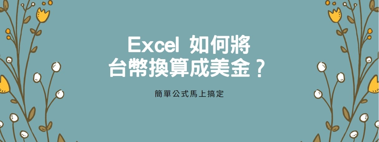 【教學】Excel 如何將台幣換算成美金？簡單公式馬上搞定！