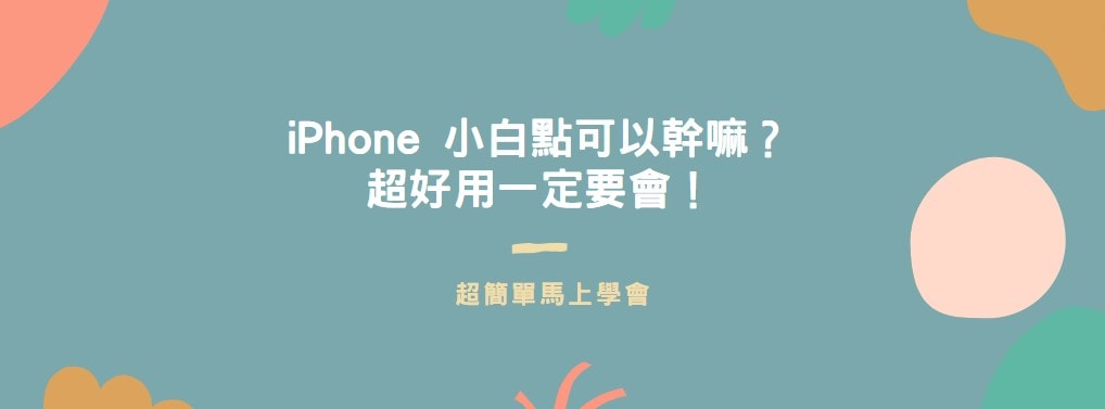 【分享】iPhone 小白點可以幹嘛？超好用一定要會！