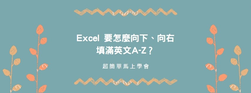【教學】Excel 要怎麼向下、向右填滿英文A-Z？超簡單馬上搞定！