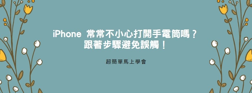 【分享】iPhone 常常不小心打開手電筒嗎？跟著步驟避免誤觸！