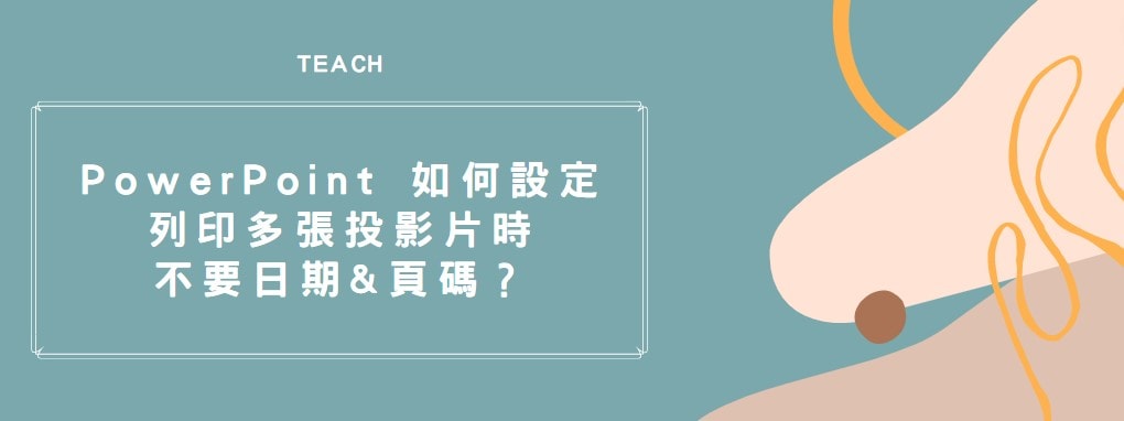 【教學】PowerPoint 如何設定列印多張投影片時不要日期&頁碼？