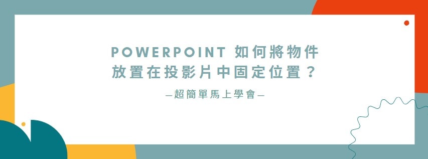 【教學】PowerPoint 如何將物件放置在投影片中固定位置？