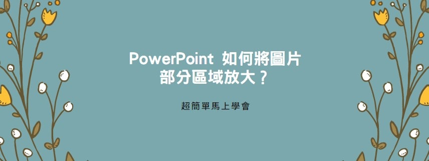 【教學】PowerPoint 如何將圖片部分區域放大？超簡單馬上搞定！