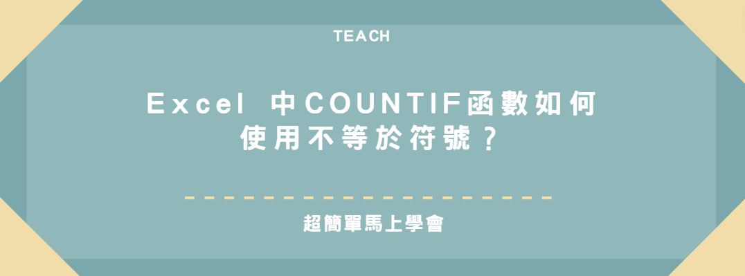 【教學】Excel 中COUNTIF函數如何使用不等於符號？超簡單馬上學會！