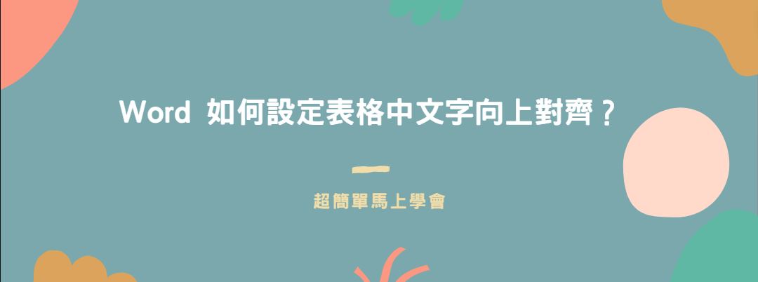 【教學】Word 如何設定表格中文字向上對齊？超簡單馬上學會！