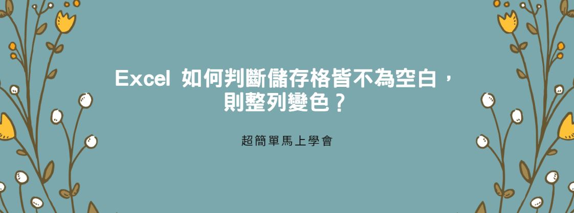 【教學】Excel 如何判斷儲存格皆不為空白，則整列變色？