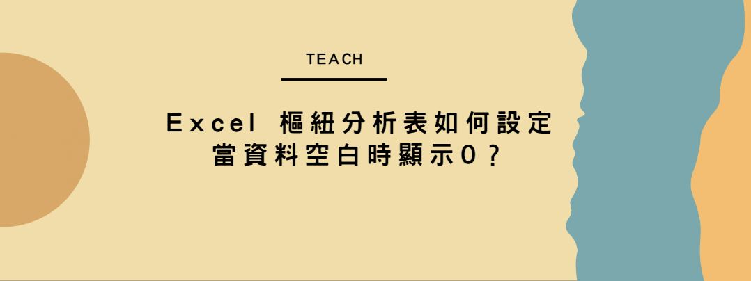 【教學】Excel 樞紐分析表如何設定當資料空白時顯示0？
