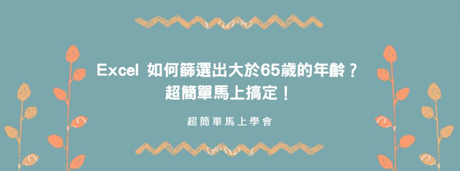 【教學】Excel 如何篩選出大於65歲的年齡？超簡單馬上搞定！