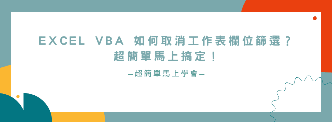 【教學】Excel VBA 如何取消工作表欄位篩選？超簡單馬上搞定！